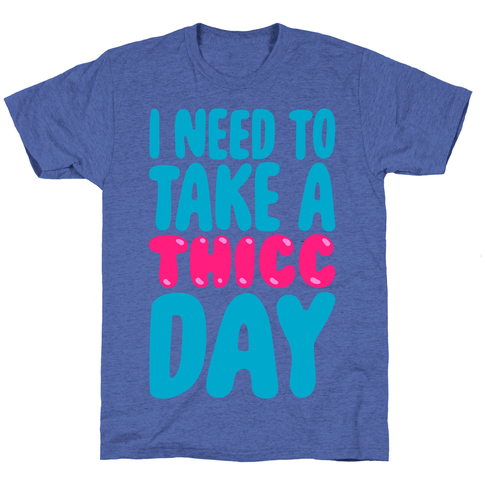 I Need To Take A Thicc Day Unisex Triblend Tee